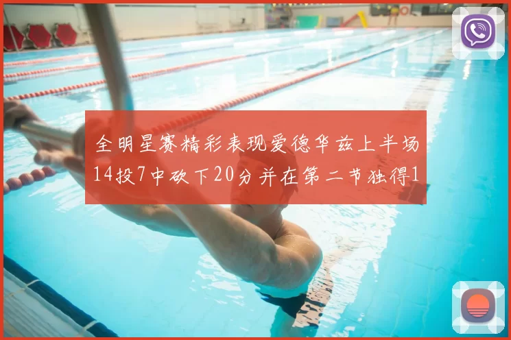 全明星赛精彩表现爱德华兹上半场14投7中砍下20分并在第二节独得17分
