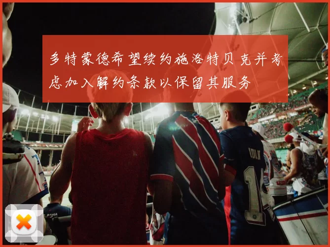 多特蒙德希望续约施洛特贝克并考虑加入解约条款以保留其服务