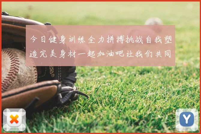 今日健身训练全力拼搏挑战自我塑造完美身材一起加油吧让我们共同进步