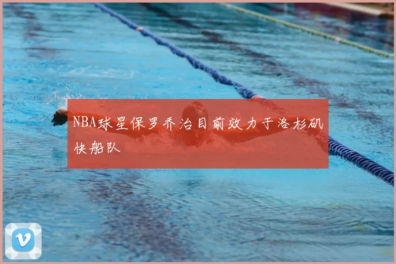 NBA球星保罗乔治目前效力于洛杉矶快船队