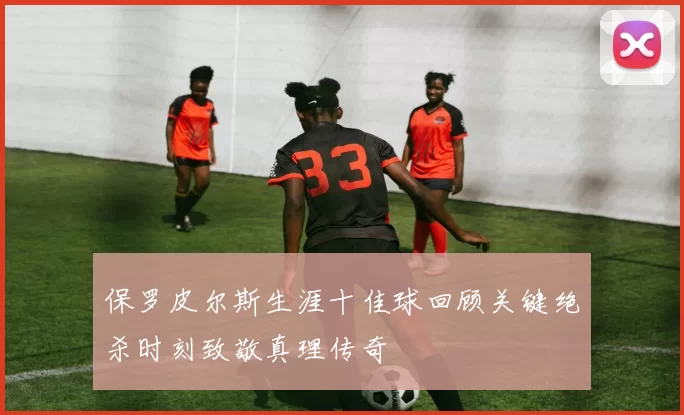 保罗皮尔斯生涯十佳球回顾关键绝杀时刻致敬真理传奇