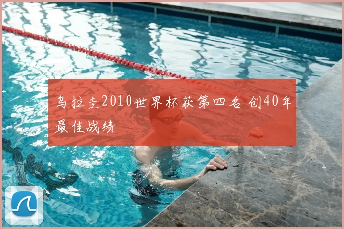 乌拉圭2010世界杯获第四名 创40年最佳战绩