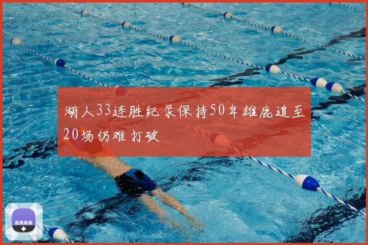 湖人33连胜纪录保持50年雄鹿追至20场仍难打破