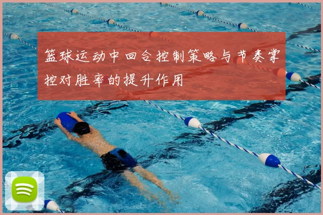 篮球运动中回合控制策略与节奏掌控对胜率的提升作用