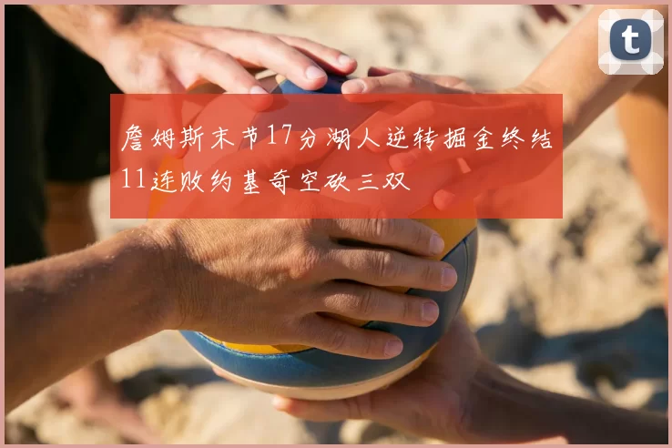 詹姆斯末节17分湖人逆转掘金终结11连败约基奇空砍三双