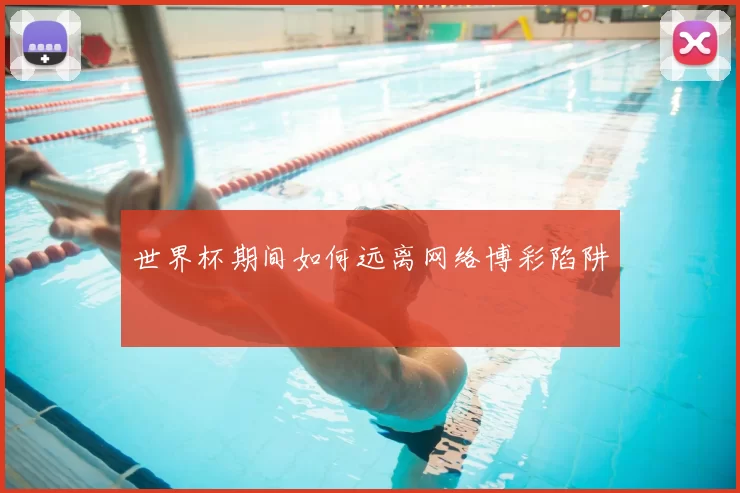 世界杯期间如何远离网络博彩陷阱