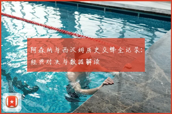 阿森纳与西汉姆历史交锋全记录：经典对决与数据解读