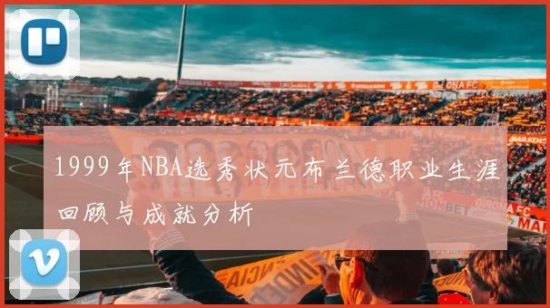 1999年NBA选秀状元布兰德职业生涯回顾与成就分析