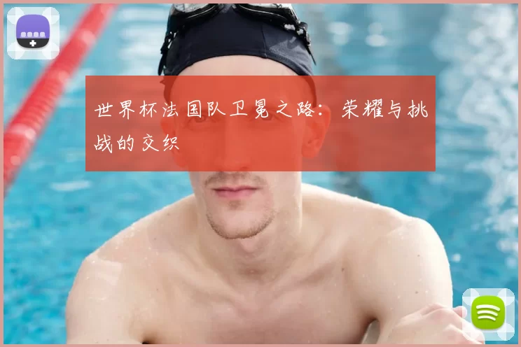 世界杯法国队卫冕之路:荣耀与挑战的交织