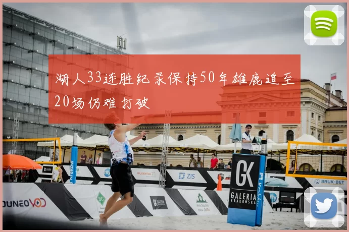 湖人33连胜纪录保持50年雄鹿追至20场仍难打破
