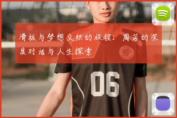 滑板与梦想交织的旅程：周芳的深度对话与人生探索