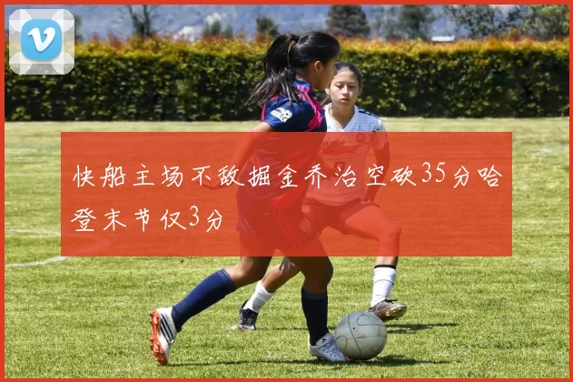 快船主场不敌掘金乔治空砍35分哈登末节仅3分