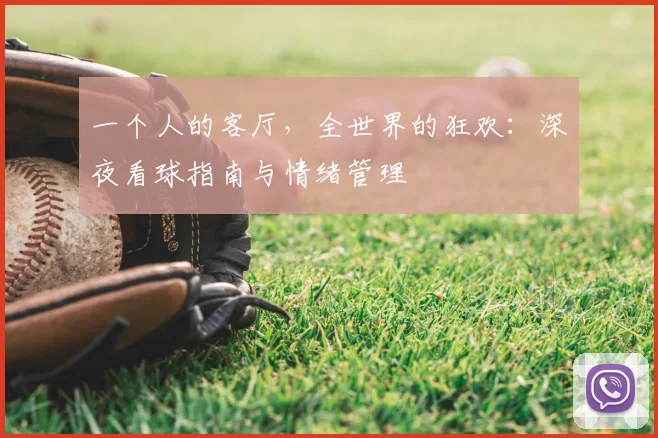 一个人的客厅,全世界的狂欢:深夜看球指南与情绪管理