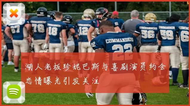 湖人老板珍妮巴斯与喜剧演员约会恋情曝光引发关注