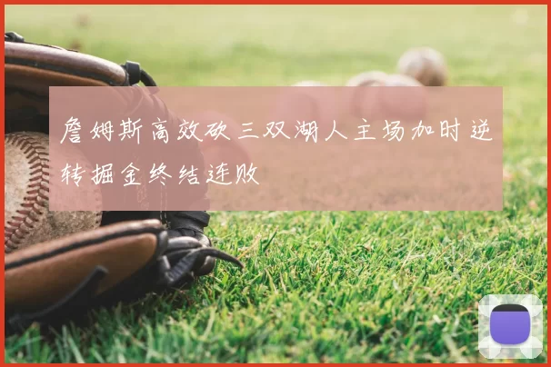 詹姆斯高效砍三双湖人主场加时逆转掘金终结连败
