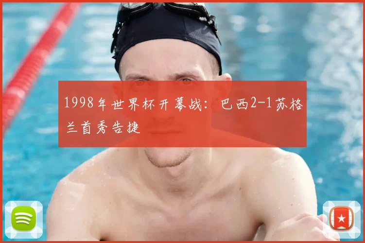 1998年世界杯开幕战:巴西2-1苏格兰首秀告捷