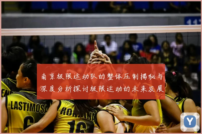 南京极限运动队的整体压制揭秘与深度分析探讨极限运动的未来发展趋势