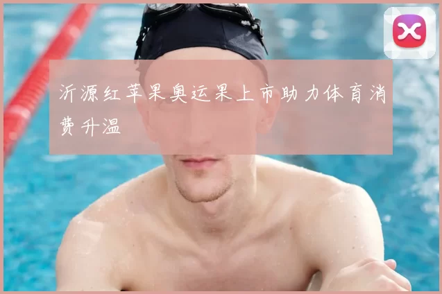 沂源红苹果奥运果上市助力体育消费升温