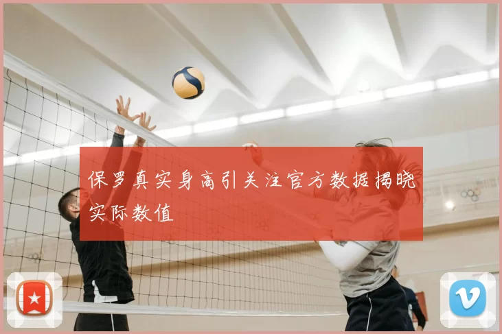保罗真实身高引关注官方数据揭晓实际数值