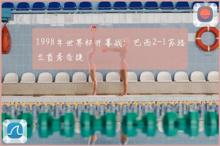 1998年世界杯开幕战:巴西2-1苏格兰首秀告捷